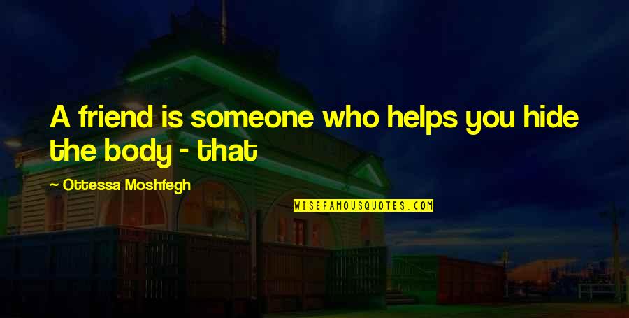 A Friend Who Helps Quotes By Ottessa Moshfegh: A friend is someone who helps you hide