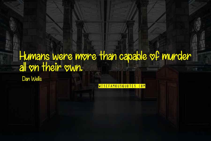 A Friend With Benefits Quotes By Dan Wells: Humans were more than capable of murder all