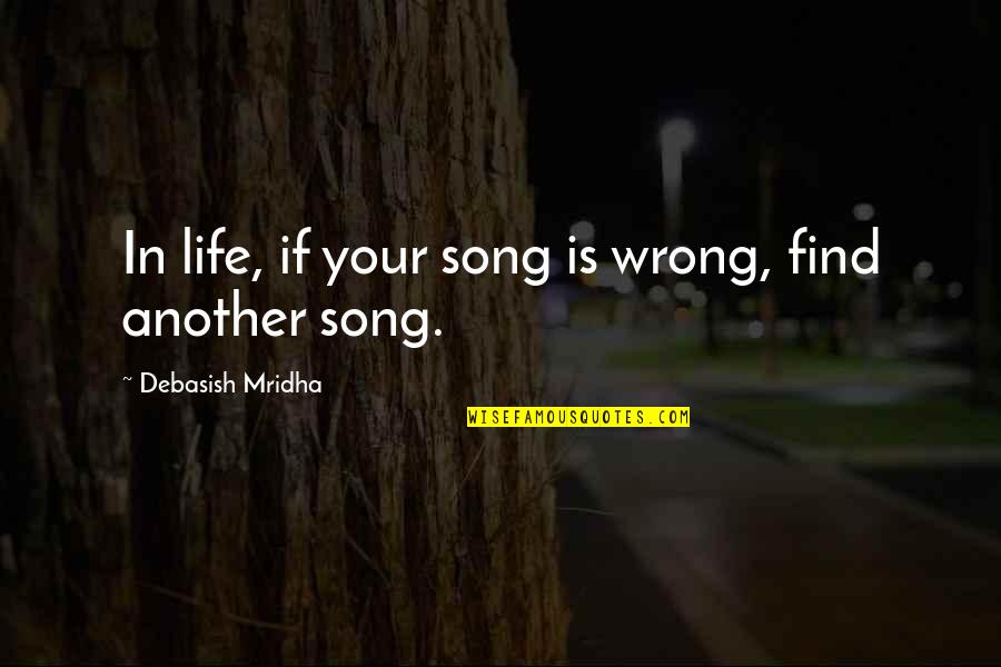 A Friend With Benefits Quotes By Debasish Mridha: In life, if your song is wrong, find A Friend With Benefits Quotes By Debasish Mridha: In life, if your song is wrong, find