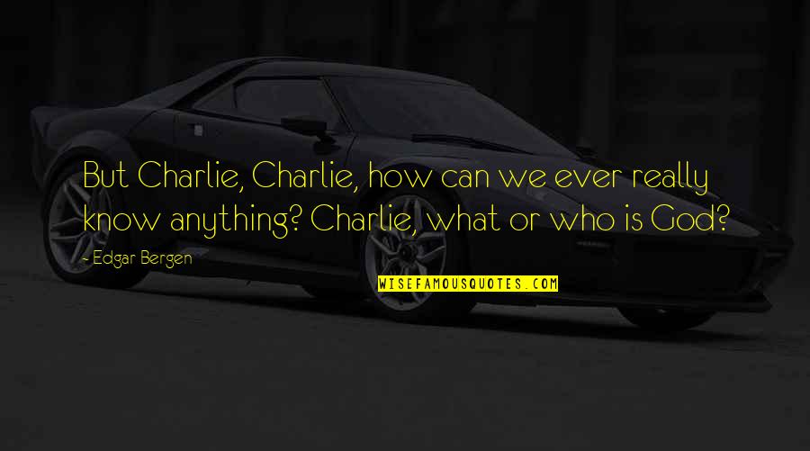 A Friend With Benefits Quotes By Edgar Bergen: But Charlie, Charlie, how can we ever really A Friend With Benefits Quotes By Edgar Bergen: But Charlie, Charlie, how can we ever really
