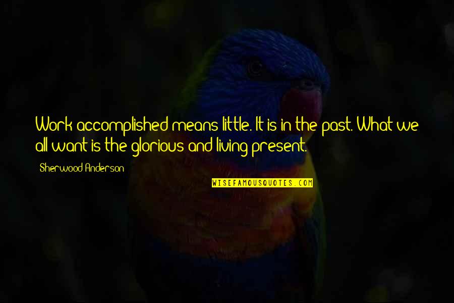 A Friend You Have A Crush On Quotes By Sherwood Anderson: Work accomplished means little. It is in the