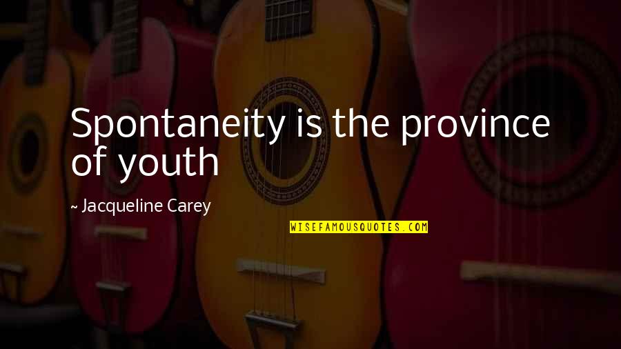 A Friend You Havent Seen In Awhile Quotes By Jacqueline Carey: Spontaneity is the province of youth