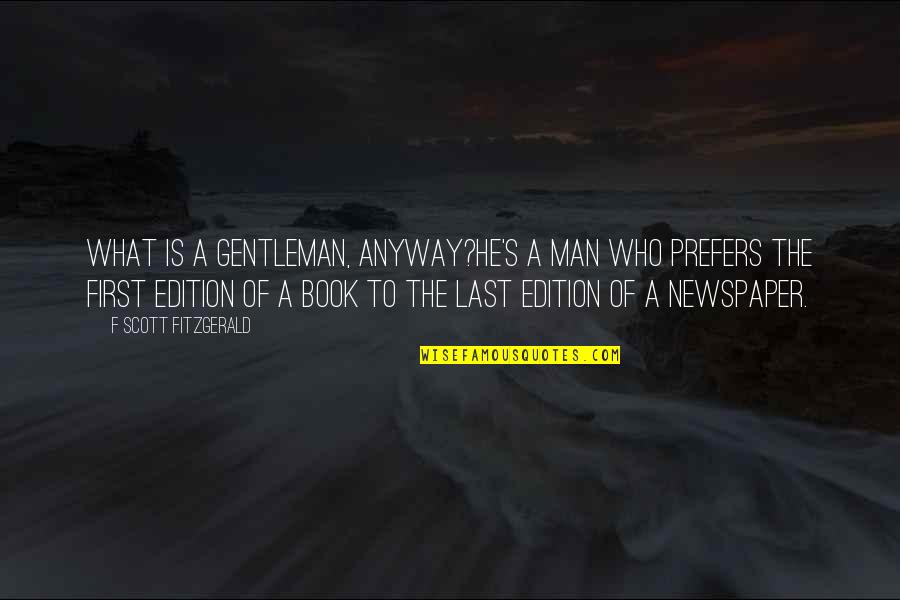 A Friend You Miss Quotes By F Scott Fitzgerald: What is a gentleman, anyway?He's a man who