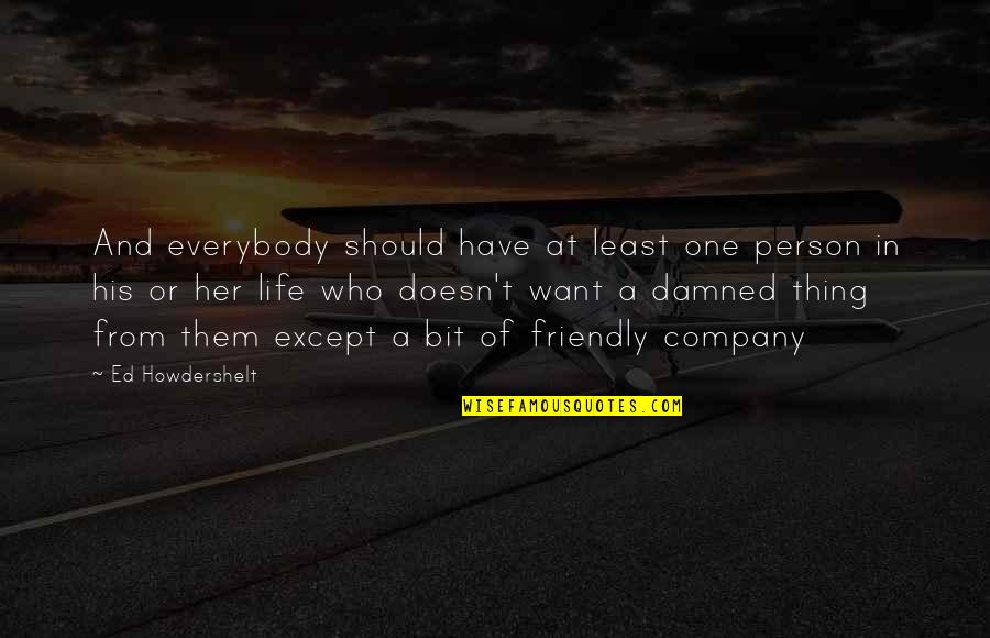 A Friendly Person Quotes By Ed Howdershelt: And everybody should have at least one person A Friendly Person Quotes By Ed Howdershelt: And everybody should have at least one person