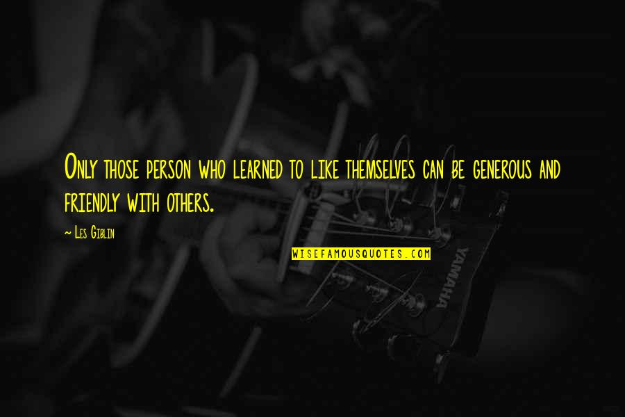 A Friendly Person Quotes By Les Giblin: Only those person who learned to like themselves A Friendly Person Quotes By Les Giblin: Only those person who learned to like themselves