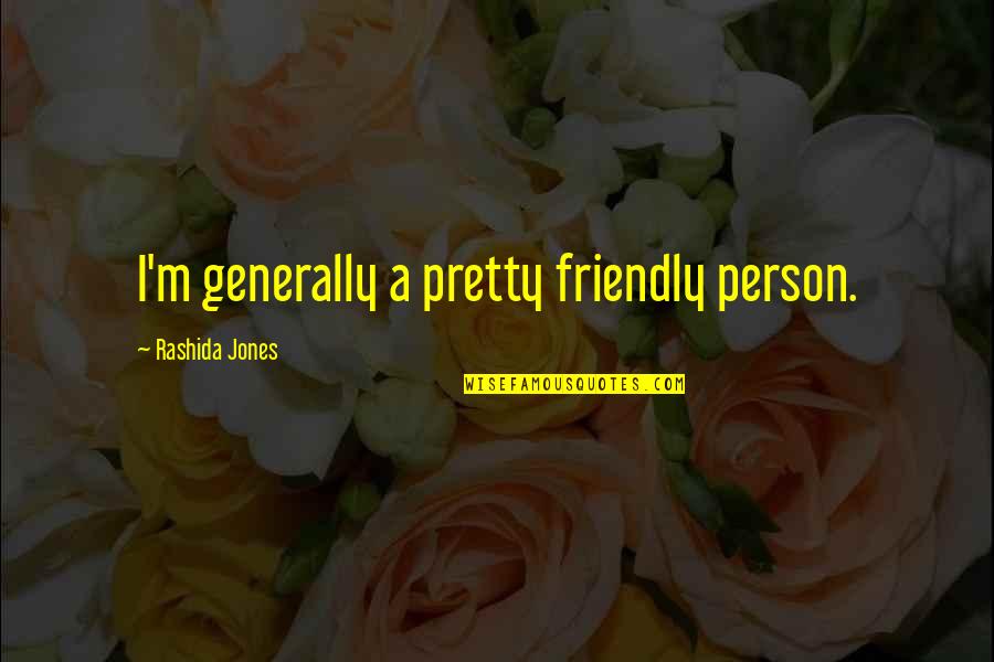 A Friendly Person Quotes By Rashida Jones: I'm generally a pretty friendly person. A Friendly Person Quotes By Rashida Jones: I'm generally a pretty friendly person.