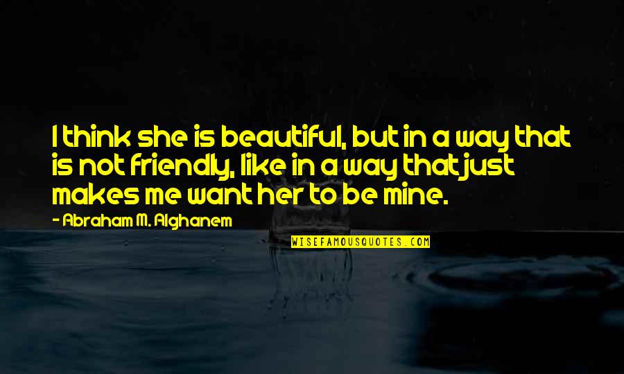 A Friendly Quotes By Abraham M. Alghanem: I think she is beautiful, but in a