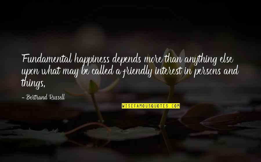 A Friendly Quotes By Bertrand Russell: Fundamental happiness depends more than anything else upon