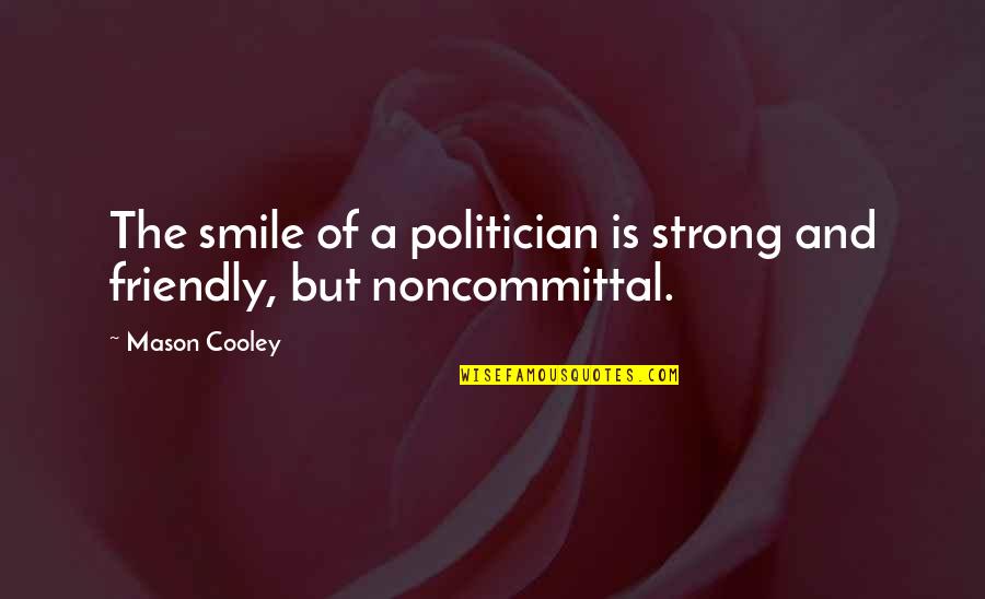 A Friendly Quotes By Mason Cooley: The smile of a politician is strong and