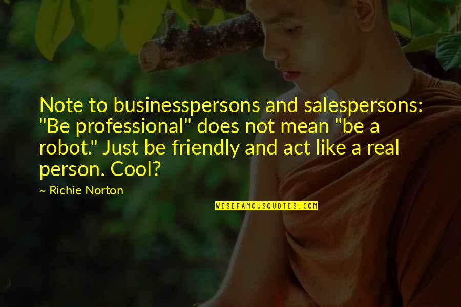 A Friendly Quotes By Richie Norton: Note to businesspersons and salespersons: "Be professional" does