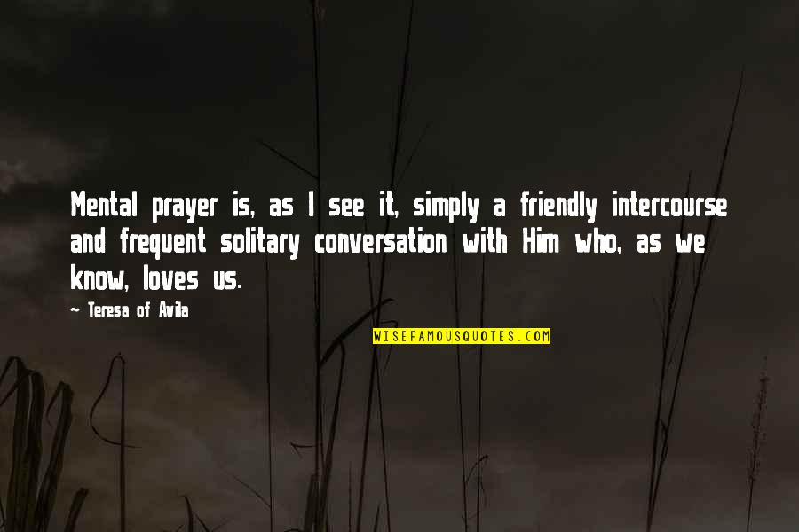 A Friendly Quotes By Teresa Of Avila: Mental prayer is, as I see it, simply