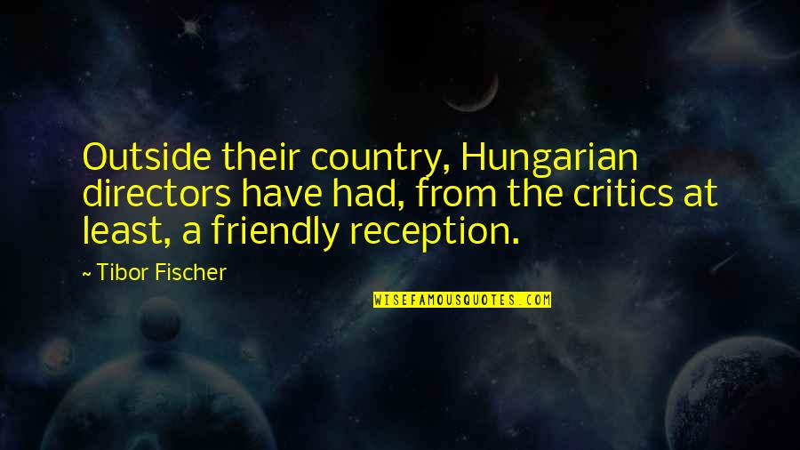 A Friendly Quotes By Tibor Fischer: Outside their country, Hungarian directors have had, from