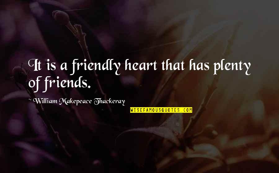 A Friendly Quotes By William Makepeace Thackeray: It is a friendly heart that has plenty