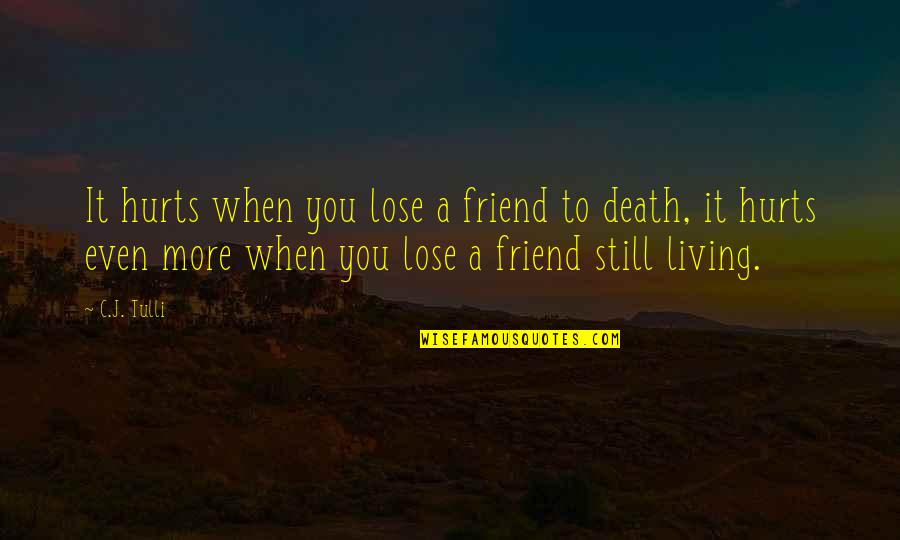 A Friend's Death Quotes By C.J. Tulli: It hurts when you lose a friend to