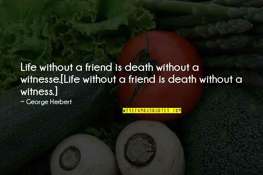 A Friend's Death Quotes By George Herbert: Life without a friend is death without a