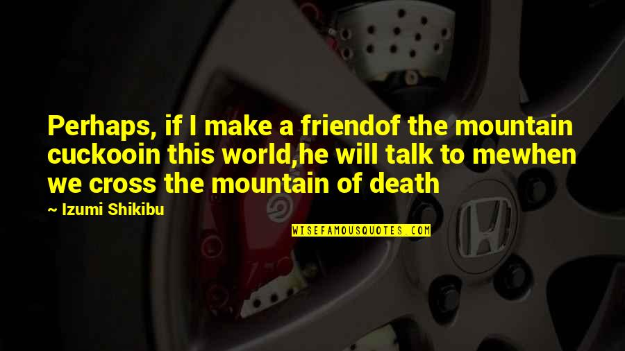 A Friend's Death Quotes By Izumi Shikibu: Perhaps, if I make a friendof the mountain