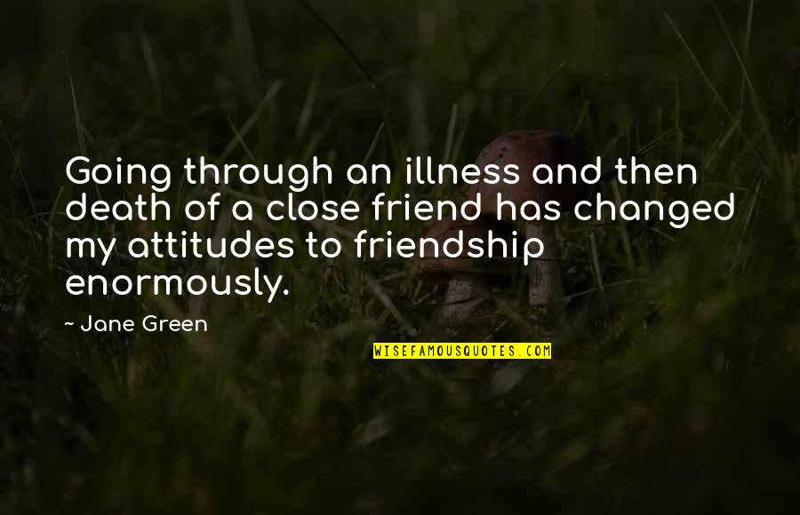 A Friend's Death Quotes By Jane Green: Going through an illness and then death of