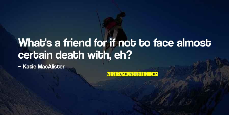 A Friend's Death Quotes By Katie MacAlister: What's a friend for if not to face