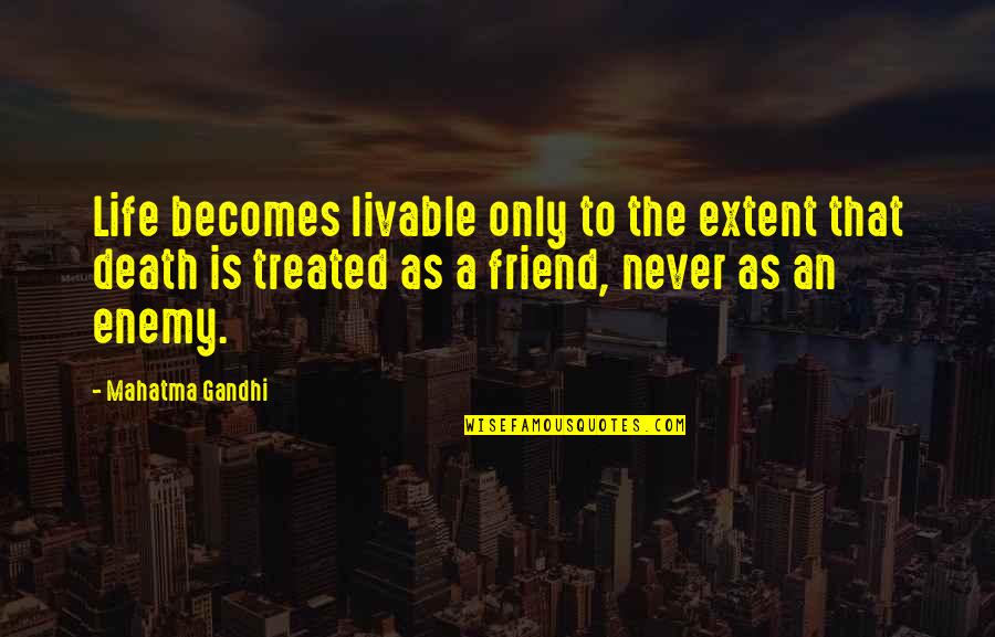 A Friend's Death Quotes By Mahatma Gandhi: Life becomes livable only to the extent that