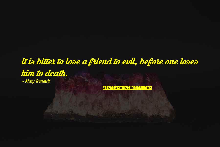A Friend's Death Quotes By Mary Renault: It is bitter to lose a friend to