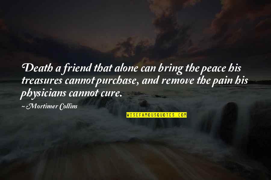 A Friend's Death Quotes By Mortimer Collins: Death a friend that alone can bring the