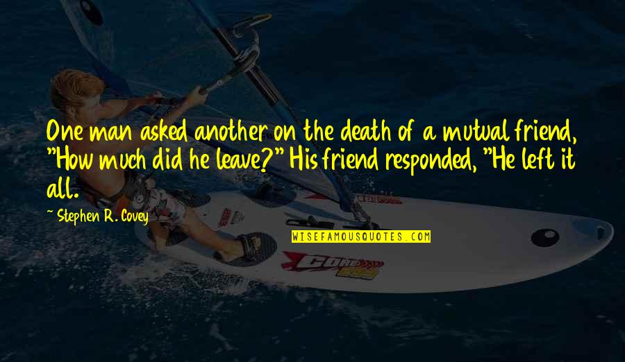 A Friend's Death Quotes By Stephen R. Covey: One man asked another on the death of