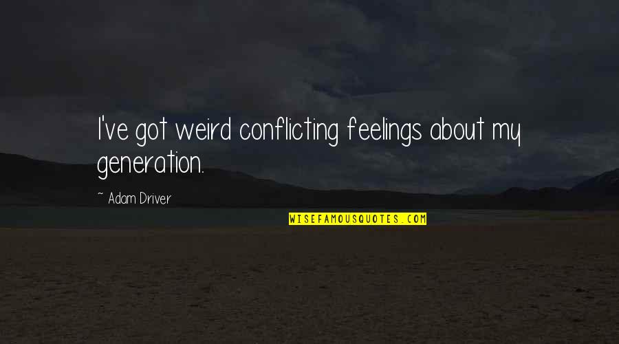 A Friendship Card Quotes By Adam Driver: I've got weird conflicting feelings about my generation. A Friendship Card Quotes By Adam Driver: I've got weird conflicting feelings about my generation.