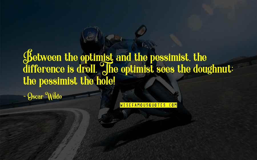 A Friendship Changing Quotes By Oscar Wilde: Between the optimist and the pessimist, the difference A Friendship Changing Quotes By Oscar Wilde: Between the optimist and the pessimist, the difference