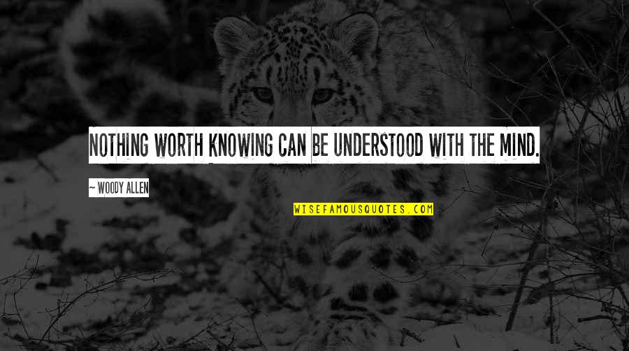 A Friendship Changing Quotes By Woody Allen: Nothing worth knowing can be understood with the A Friendship Changing Quotes By Woody Allen: Nothing worth knowing can be understood with the