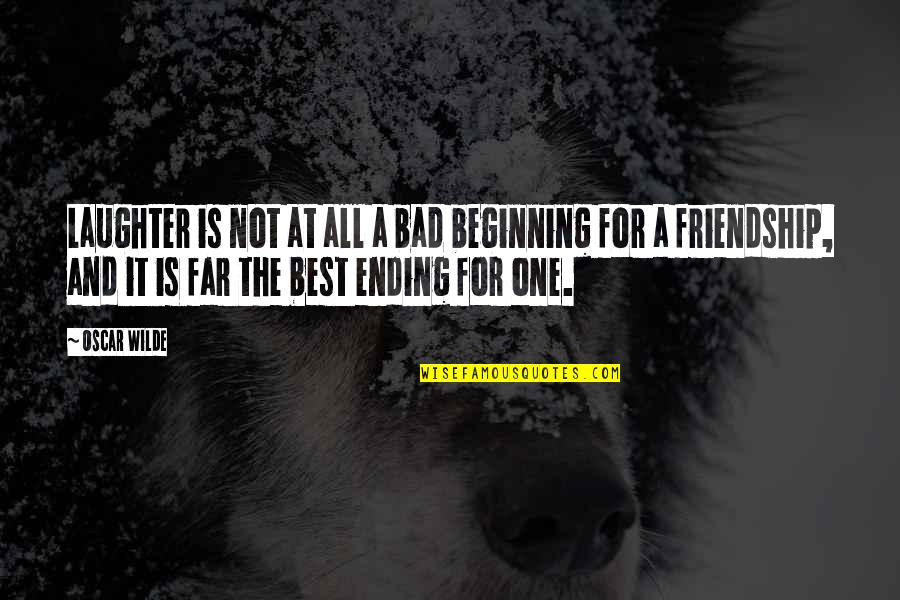 A Friendship Ending Quotes By Oscar Wilde: Laughter is not at all a bad beginning