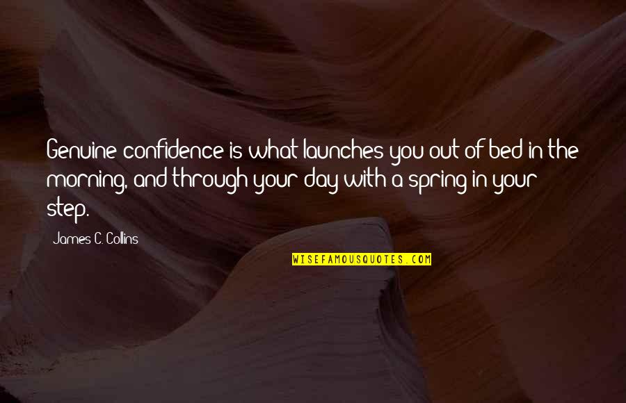 A Friendship Fading Away Quotes By James C. Collins: Genuine confidence is what launches you out of A Friendship Fading Away Quotes By James C. Collins: Genuine confidence is what launches you out of