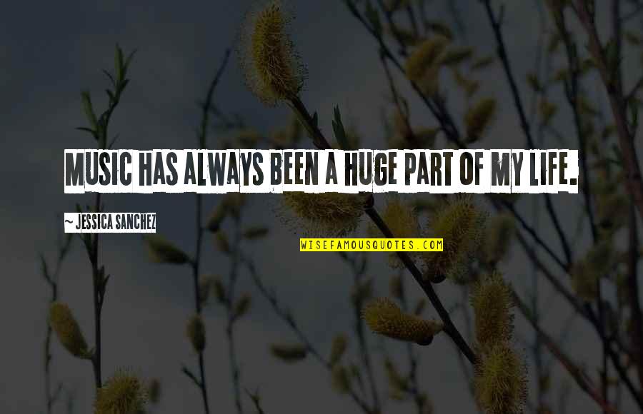 A Friendship Fading Away Quotes By Jessica Sanchez: Music has always been a huge part of A Friendship Fading Away Quotes By Jessica Sanchez: Music has always been a huge part of