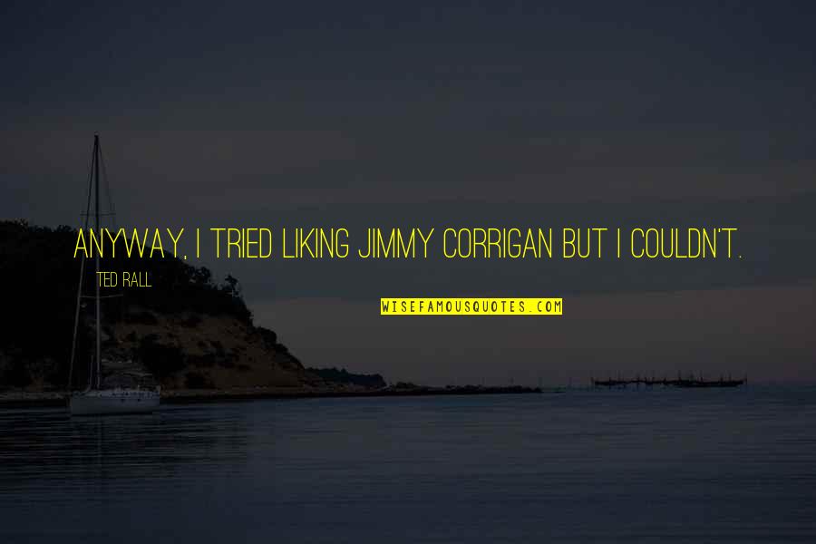 A Friendship Fading Away Quotes By Ted Rall: Anyway, I tried liking Jimmy Corrigan but I