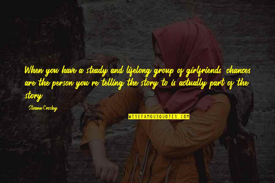 A Friendship Group Quotes By Sloane Crosley: When you have a steady and lifelong group A Friendship Group Quotes By Sloane Crosley: When you have a steady and lifelong group