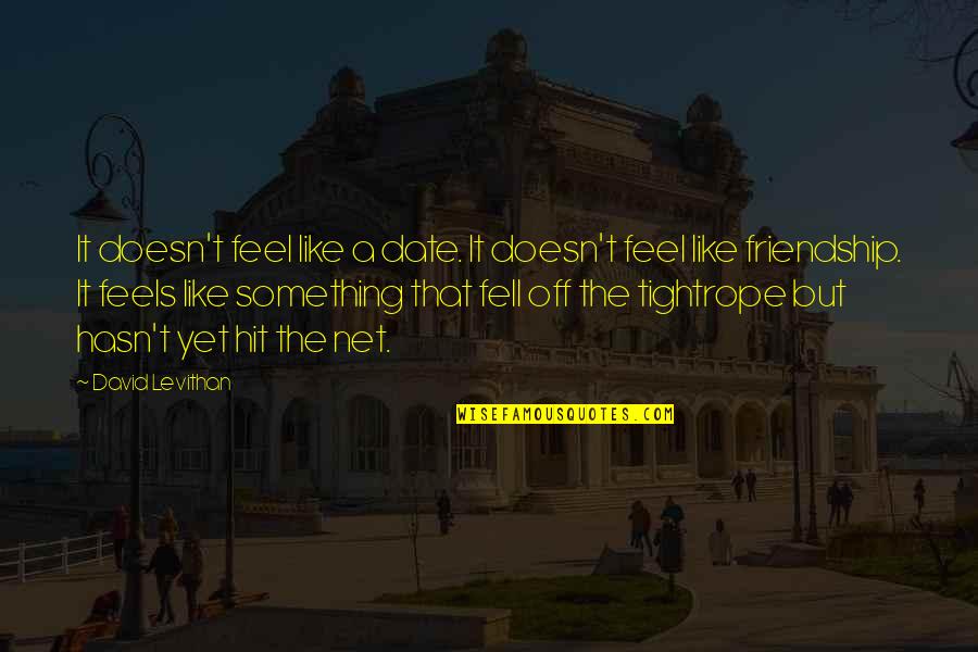 A Friendship Quotes By David Levithan: It doesn't feel like a date. It doesn't