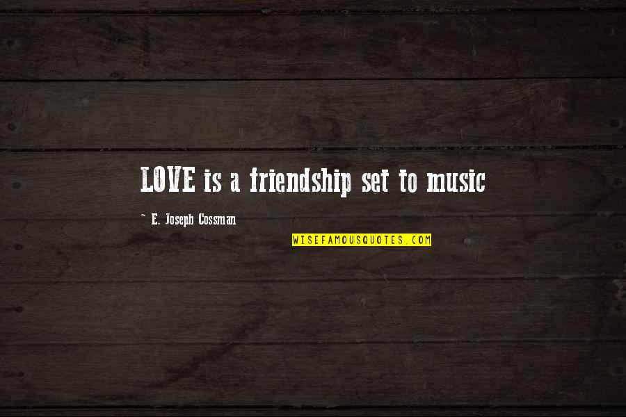 A Friendship Quotes By E. Joseph Cossman: LOVE is a friendship set to music
