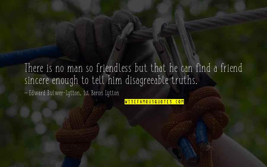 A Friendship Quotes By Edward Bulwer-Lytton, 1st Baron Lytton: There is no man so friendless but that