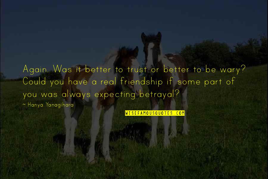 A Friendship Quotes By Hanya Yanagihara: Again. Was it better to trust or better