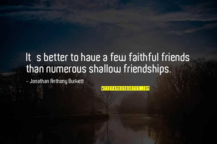 A Friendship Quotes By Jonathan Anthony Burkett: It's better to have a few faithful friends