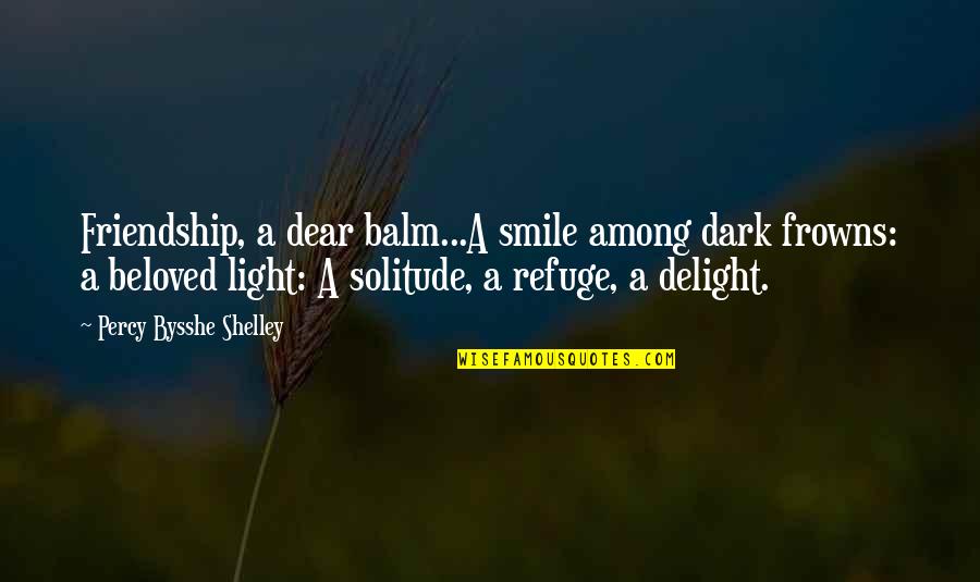 A Friendship Quotes By Percy Bysshe Shelley: Friendship, a dear balm...A smile among dark frowns: