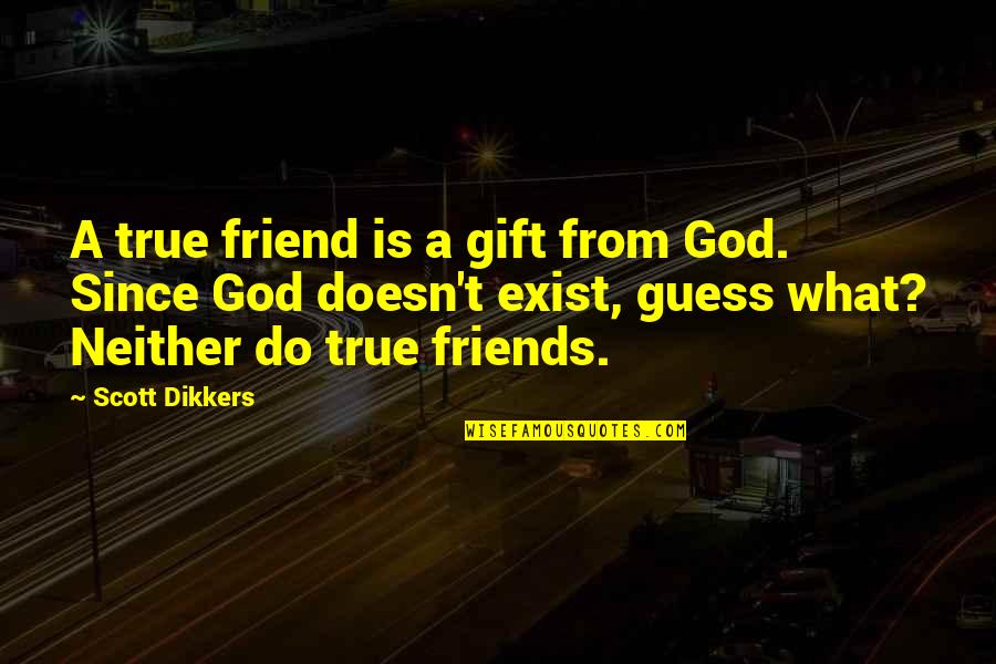 A Friendship Quotes By Scott Dikkers: A true friend is a gift from God.