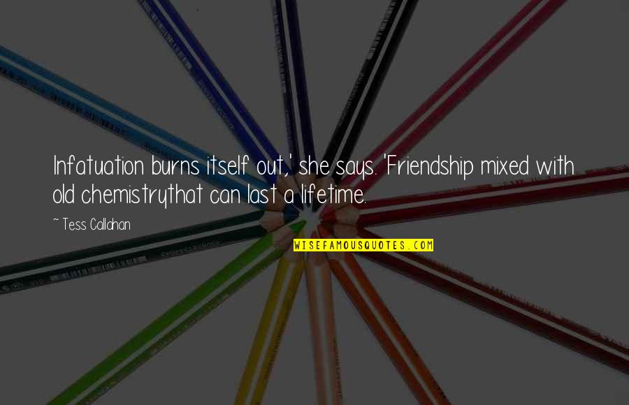 A Friendship Quotes By Tess Callahan: Infatuation burns itself out,' she says. 'Friendship mixed