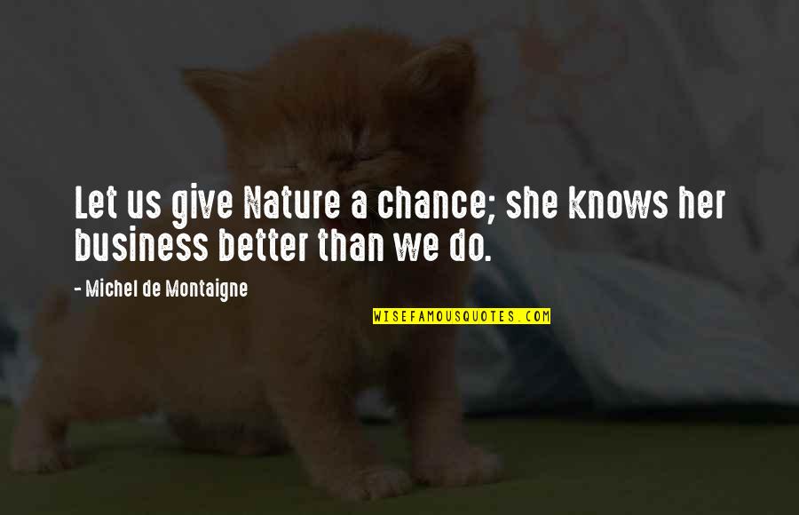 A Friendship Turning Into Love Quotes By Michel De Montaigne: Let us give Nature a chance; she knows A Friendship Turning Into Love Quotes By Michel De Montaigne: Let us give Nature a chance; she knows