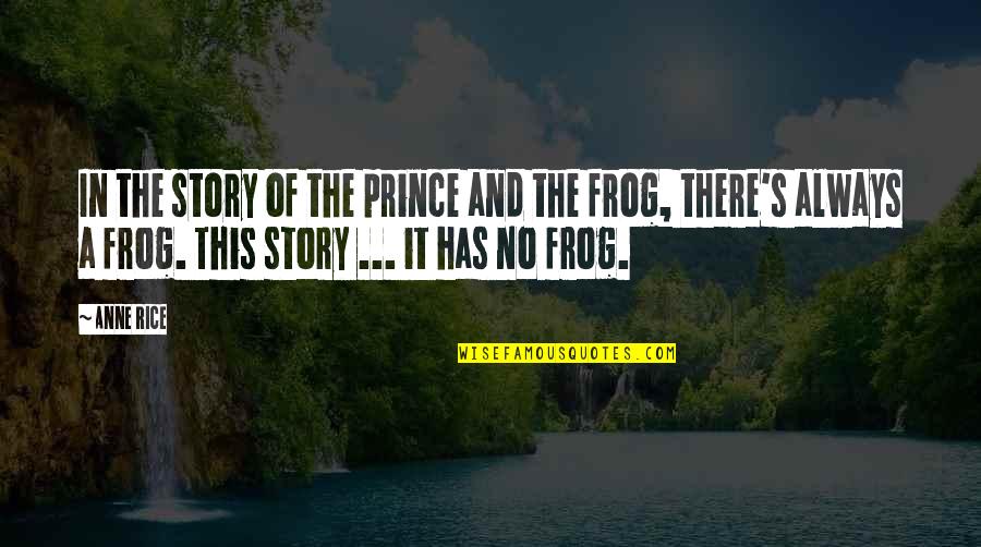 A Frog Prince Quotes By Anne Rice: In the story of the prince and the