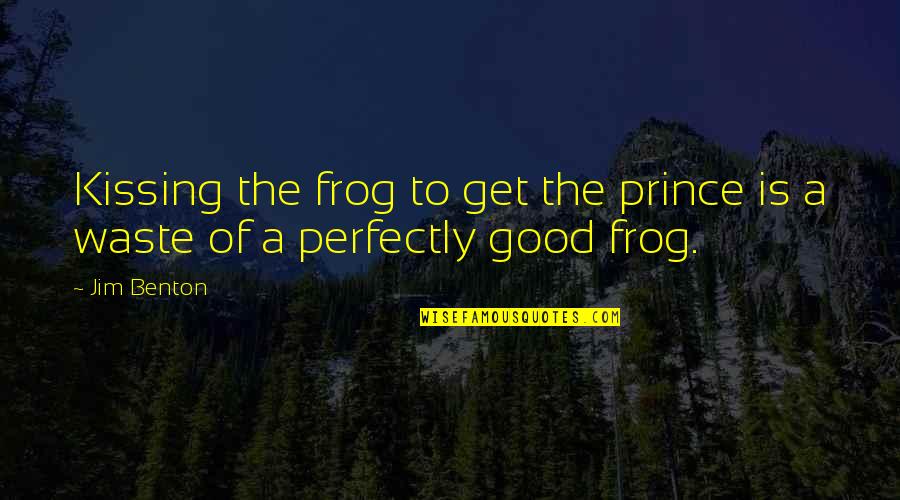 A Frog Prince Quotes By Jim Benton: Kissing the frog to get the prince is