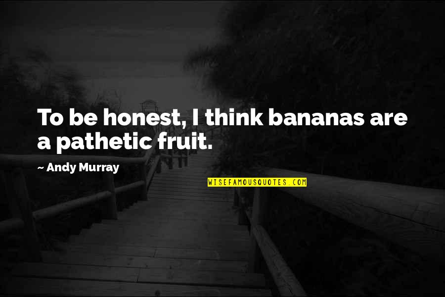 A Fruit Quotes By Andy Murray: To be honest, I think bananas are a A Fruit Quotes By Andy Murray: To be honest, I think bananas are a