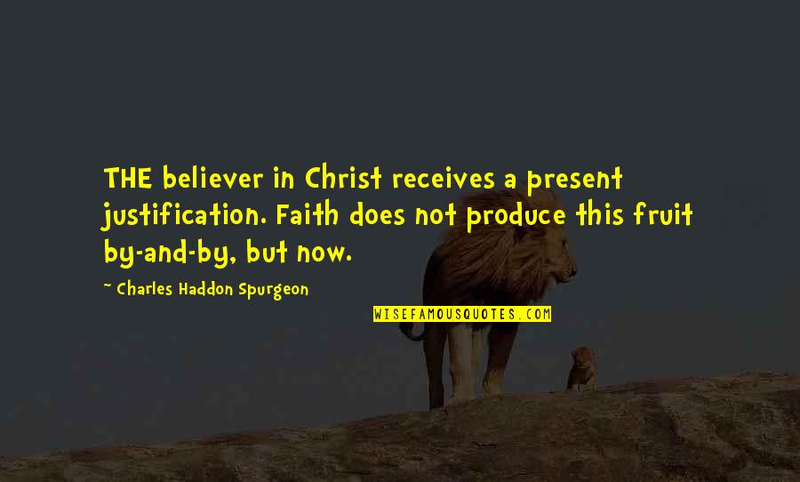 A Fruit Quotes By Charles Haddon Spurgeon: THE believer in Christ receives a present justification. A Fruit Quotes By Charles Haddon Spurgeon: THE believer in Christ receives a present justification.
