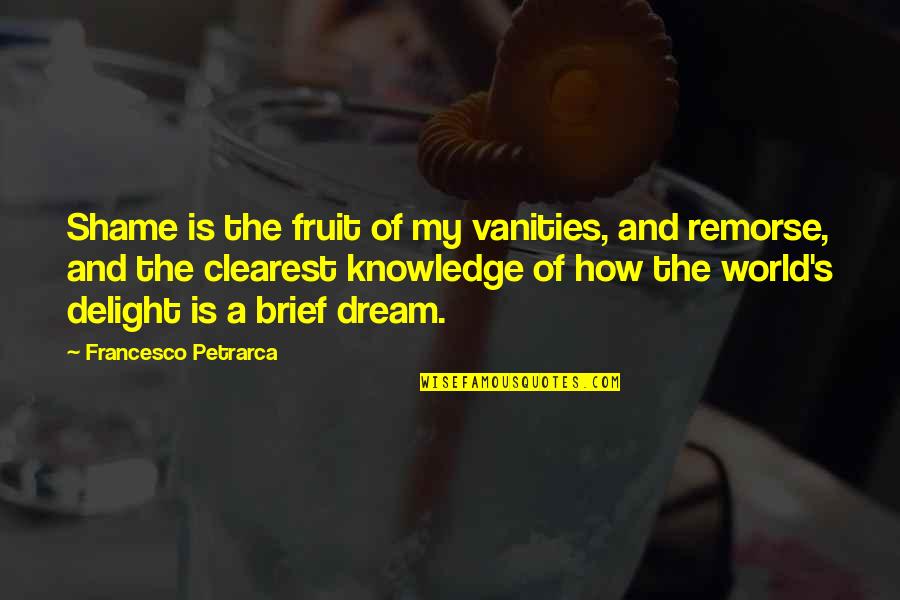 A Fruit Quotes By Francesco Petrarca: Shame is the fruit of my vanities, and A Fruit Quotes By Francesco Petrarca: Shame is the fruit of my vanities, and