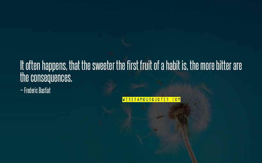 A Fruit Quotes By Frederic Bastiat: It often happens, that the sweeter the first A Fruit Quotes By Frederic Bastiat: It often happens, that the sweeter the first