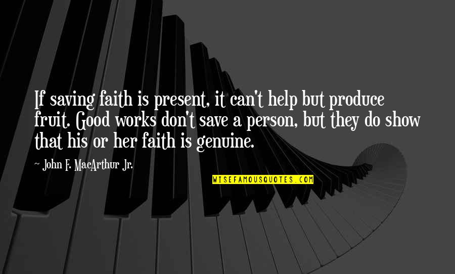 A Fruit Quotes By John F. MacArthur Jr.: If saving faith is present, it can't help A Fruit Quotes By John F. MacArthur Jr.: If saving faith is present, it can't help